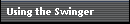 Using the Swinger