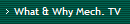 What & Why Mech. TV